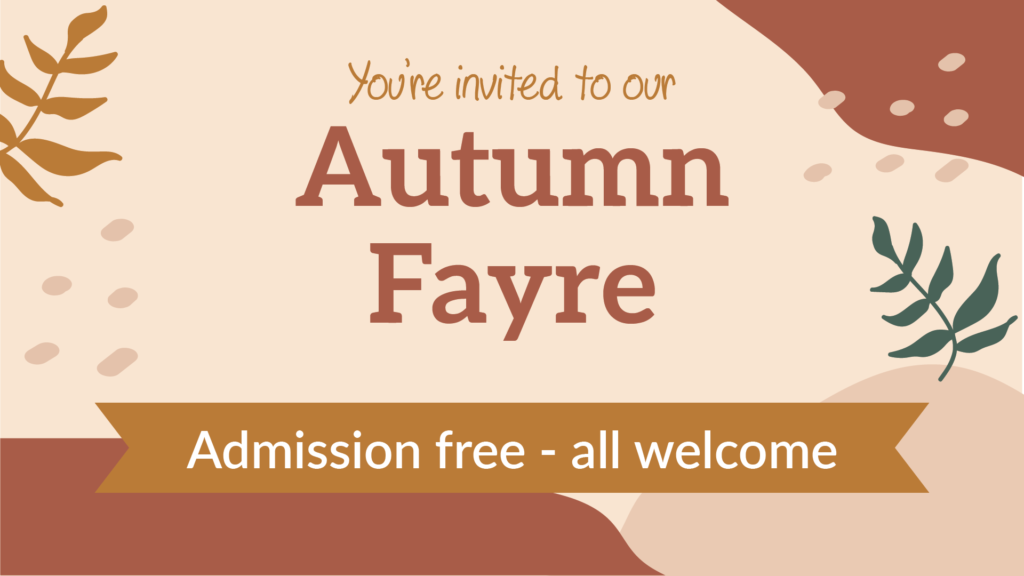 You're invited to our Autumn Fayre. Admission free - all welcome